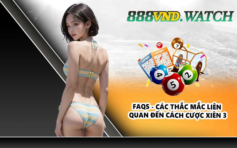 Faqs - Các thắc mắc liên quan đến cách cược xiên 3