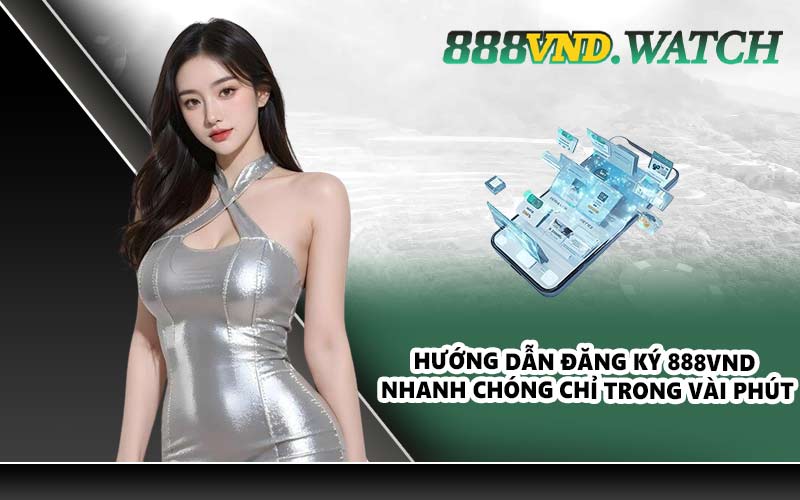 Hướng dẫn đăng ký 888VND nhanh chóng chỉ trong vài phút