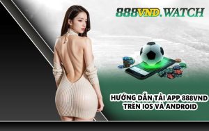 Hướng dẫn tải app 888VND trên iOS và Android