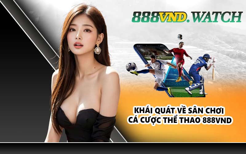 Khái quát về sân chơi cá cược thể thao 888VND