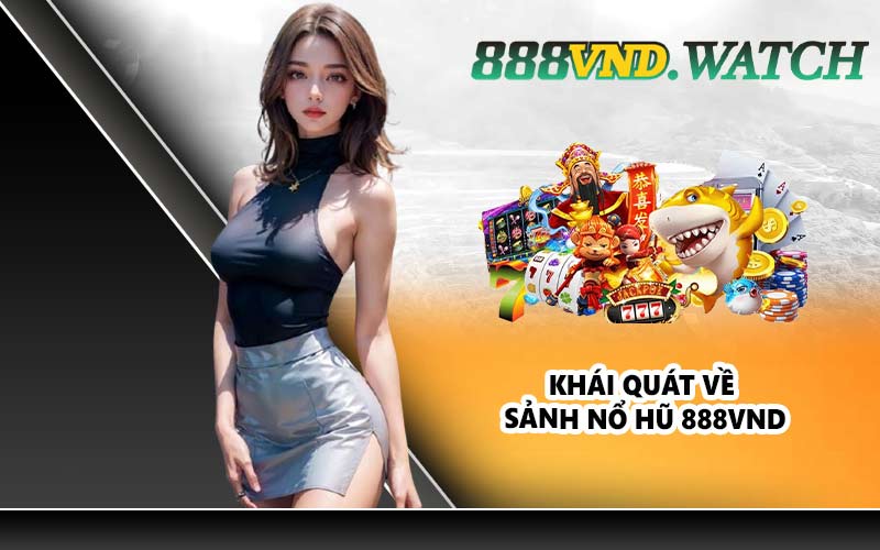 Khái quát về sảnh nổ hũ 888VND