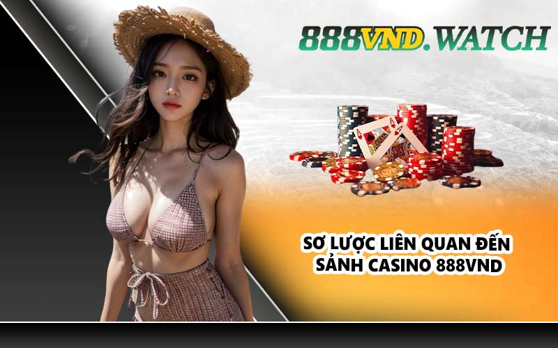 Sơ lược liên quan đến sảnh casino 888VND