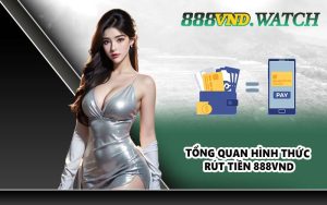 Tổng quan hình thức rút tiền 888VND